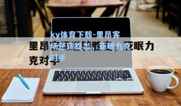 ky体育下载-里昂客场逆转胜出，亚眠力克对手